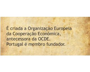 É criada a Organização Europeia da Cooperação Económica, antecessora da OCDE. Portugal é membro fundador