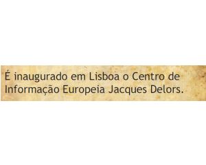 É inaugurado em Lisboa o centro de Informação Europeia Jacques Delors.