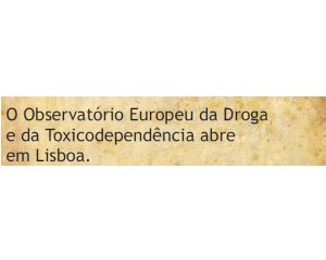 A sede do Observatório Europeu da Droga e da Toxicodependência abre em Lisboa