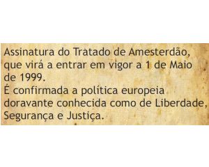 Assinatura do Tratado de Amesterdão, que virá a entrar em vigor a 1 de Maio de 1999. É confirmada a política europeia doravante conhecida como de Liberdade, Segurança e Justiça