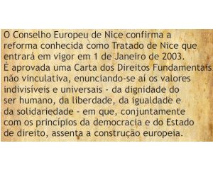 O Conselho Europeu de Nice confirma a nova reforma conhecida como Tratado de Nice,que entrará em vigor em 1 de Janeiro de 2003, e aprova uma Carta dos Direitos Fundamentais, não vinculativa: Os povos da Europa, estabelecendo entre si uma união cada vez mais estreita, decidiram partilhar um futuro de paz, assente em valores comuns (...)