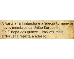 A Áustria, a Finlândia e a Suécia tornam-se novos membros da União Europeia: é a Europa dos Quinze. Uma vez mais, a Noruega rejeita a adesão
